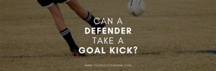 Can a defender take a goal kick?