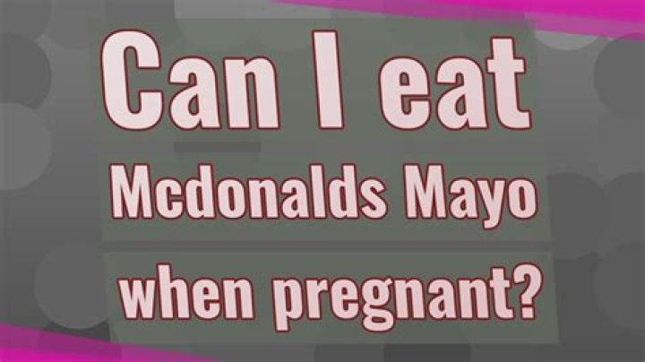 Can I eat Mcdonalds mayo when pregnant?