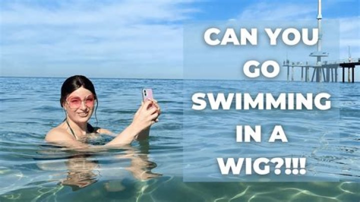 Can you go swimming in a wig?
