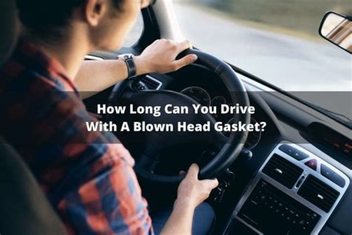 How long can you drive with blown head gasket?