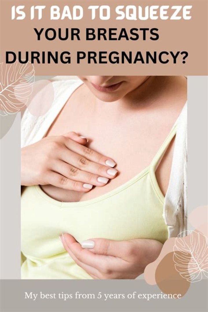 Is it bad to squeeze your breast during pregnancy?