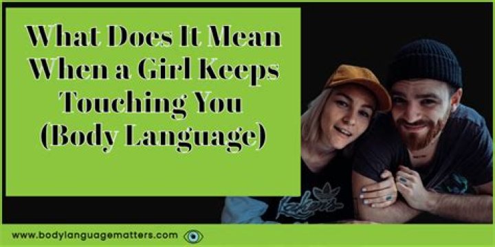 What does it mean when a girl randomly touches you?